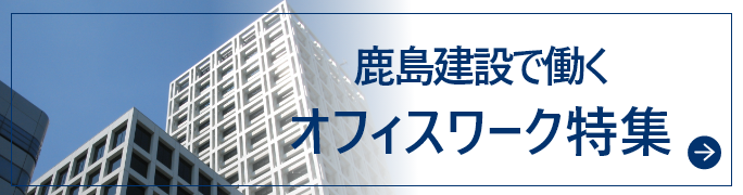 鹿島建設で働くオフィスワーク特集